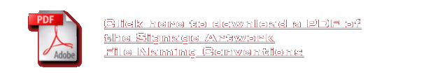 Click here to download a PDF of the Signage Artwork File Naming Conventions